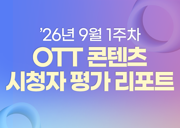 ’26년 9월 1주차 OTT K-오리지널 콘텐츠 시청자 평가 리포트